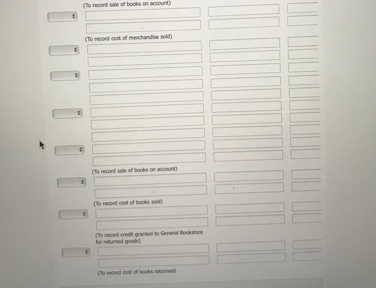 (To record sale of books on account)
(To record cost of merchandise sold)
(To record sale of books on account)
(To record cost of books sold)
(To record credit granted to General Bookstore
for returned goods)
(To record cost of books retumed)
