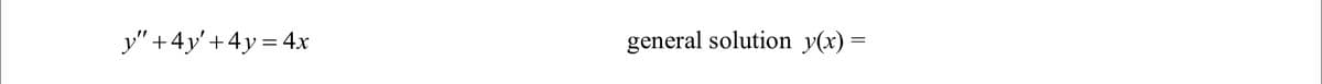 y"+4y'+4y= 4x
general solution y(x) :
