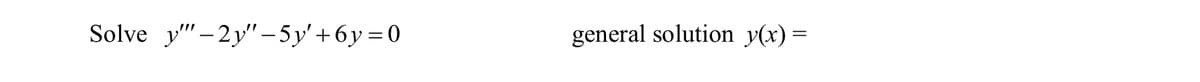 Solve y" - 2y" - 5у'+6у%3D0
general solution y(x) =
