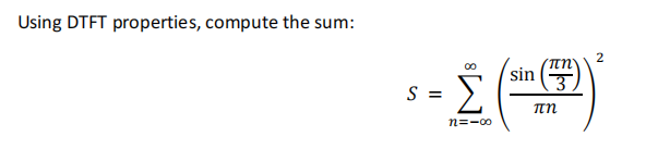 Using DTFT properties, compute the sum:
00
sin
3
Σ
S =
n=-00
