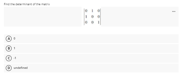 Find the determinant of the matrix
0 1
10 0
1
-1
undefined
