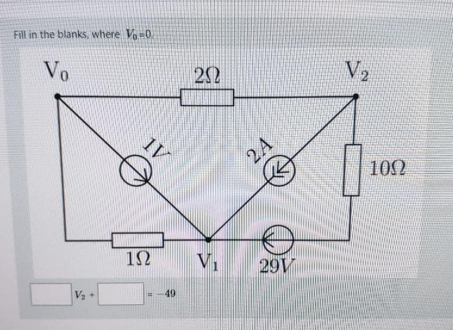 Fill in the blanks, where V-0.
Vo
20
V2
1V
2A
102
12
V.
29V
- -49
V2 +
