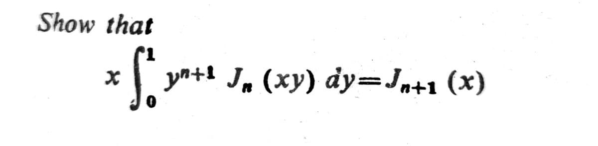 Show that
× S₁²
X yn+¹ Jn (xy) dy=Jn+1 (x)