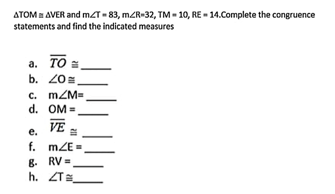 ATOM = AVER and mZT = 83, mZR=32, TM = 10, RE = 14.Complete the congruence
%3D
statements and find the indicated measures
а. ТО
b. 20=
c. mZM=
d. OM =
%3D
VE
е.
f. mZE =
g. RV =
h. ZTE
