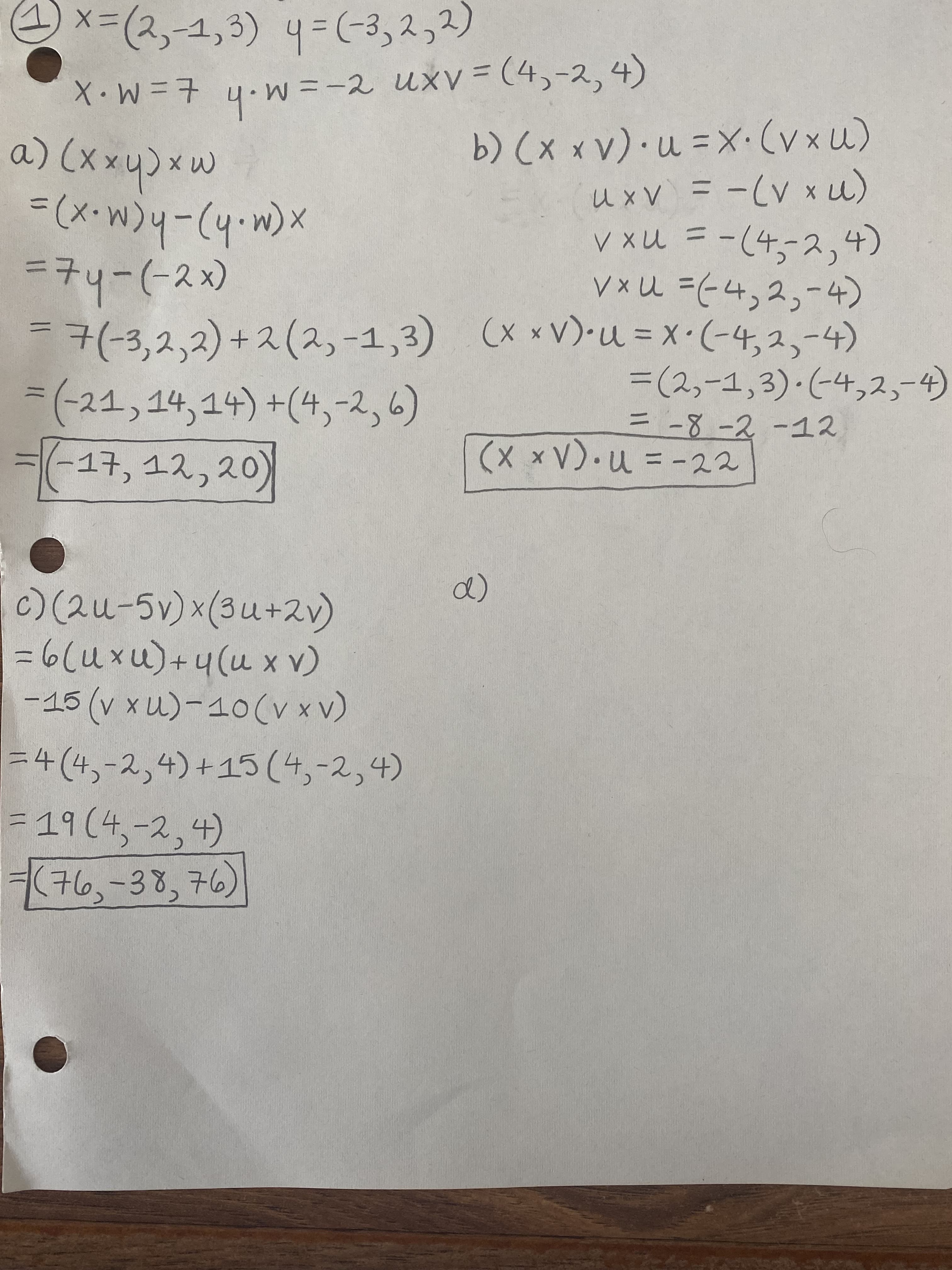 3D19(4,-2,4)
ー4(4,-2,4)+15(4ュ-2,4)
(76,-38, 76)
ニ
(^x^)Oエ-(Mx ^) S-
11
= -8-2-12
(x xV).u%3D-22
-ユ7,1スッ20)
=子(-3,2,2)+ス(2,-1,3) (xxV)-u=x·(-4,2,-4)
ニ子ィー(-スx)
=(2,-1,3).(4,2スュー分)
(カーとカフ=m×>
(-21,14,14) +(4,-2.
ニ
>ワー:
(M x ^).X= · (^x x) (9
(X४-) -
x (M .h)-h(m-x)=
mxchxx) (0
<xu = -(4-ス,4)
||
ニ
(4 4)×m とー=M·h
モ=M·X
X.W=7 4-w =-2 uxv = (4,-2,4)
ニX
