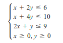 x + 2y < 6
x + 4y s 10
2x + y < 9
x 0, y z 0
