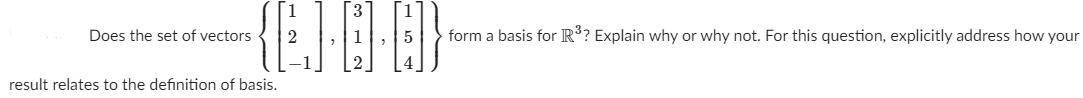 3.
Does the set of vectors
form a basis for R°? Explain why or why not. For this question, explicitly address how your
result relates to the definition of basis.
