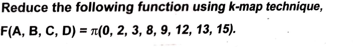 Reduce the following function using k-map technique,
F(A, B, C, D) = π(0, 2, 3, 8, 9, 12, 13, 15).