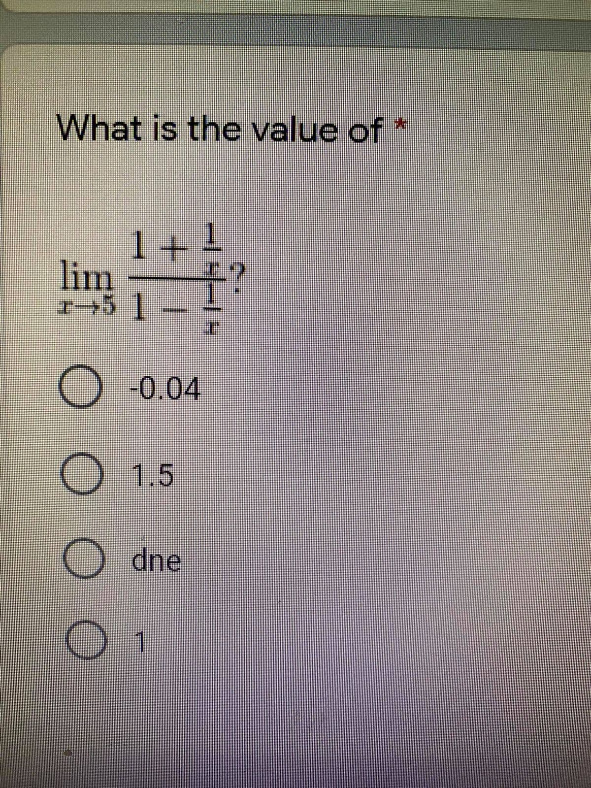 What is the value of *
1+ 1
lim
1-51
O -0.04
O 1.5
O dne
