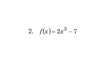 2. f(x)= 2x³ – 7
