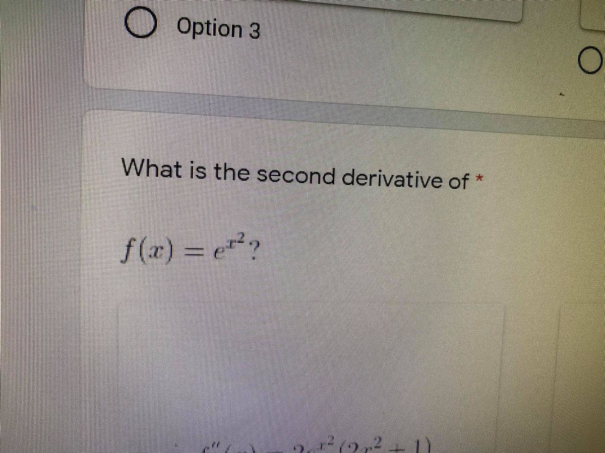 O Option 3
What is the second derivative of
f(x) = e²?
