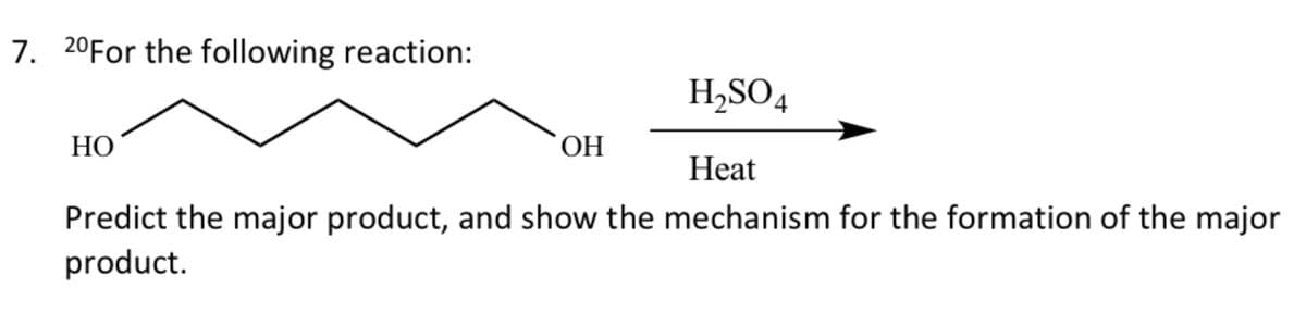 7. 20For the following reaction:
H₂SO4
Heat
Predict the major product, and show the mechanism for the formation of the major
product.
HO
OH