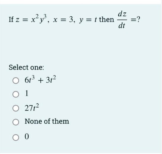 dz
2.3
If z = x*y', x = 3, y = t then
=?
dt
Select one:
O 613 + 312
O 1
O 2712
O None of them
