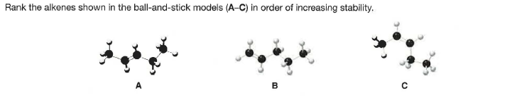 Rank the alkenes shown in the ball-and-stick models (A-C) in order of increasing stability.
B
