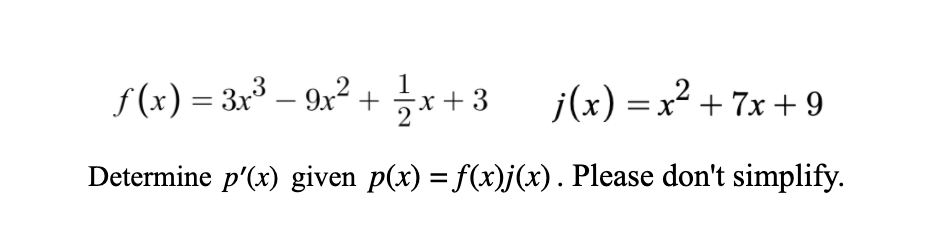 f(x) = 3x³ – 9x² +
*+3 j(x) = x² + 7x + 9
2
Determine p'(x) given p(x) = f(x)j(x). Please don't simplify.
