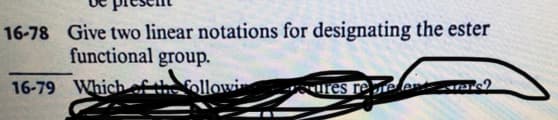 16-78 Give two linear notations for designating the ester
functional group.
16-79 Whicheft!
followi
ues ree
