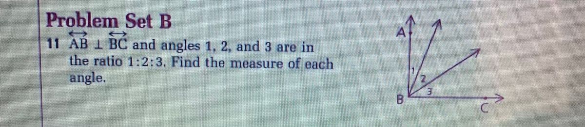 Problem Set B
11 AB 1 BC and angles 1, 2, and 3 are in
the ratio 1:2:3. Find the measure of each
angle.
4,
E.
B.
