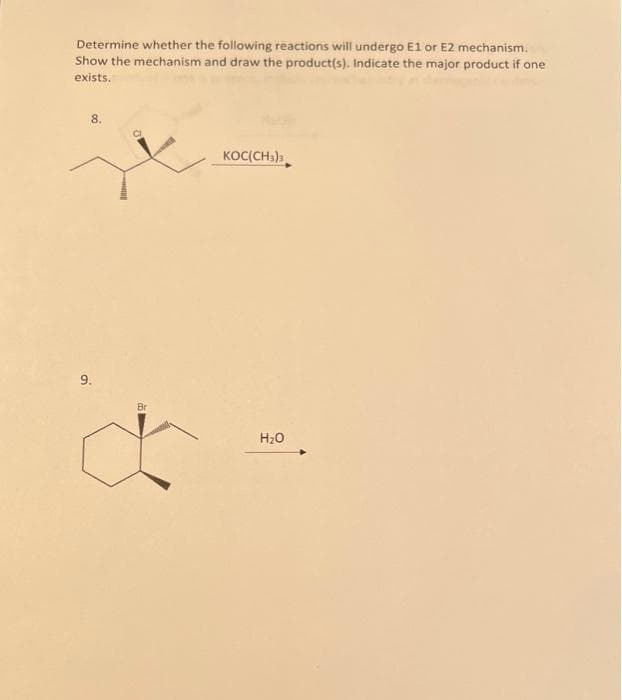 Determine whether the following reactions will undergo E1 or E2 mechanism.
Show the mechanism and draw the product(s). Indicate the major product if one
exists.
8.
9.
KOC(CH3)3
H₂O