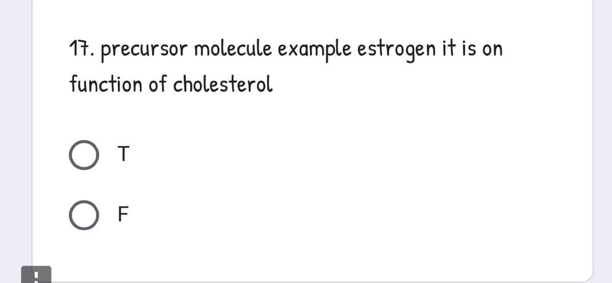 17. precursor molecule example estrogen it is on
function of cholesterol
F
