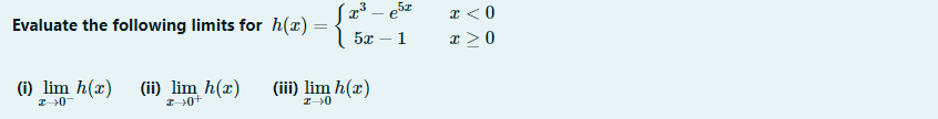 x³ – e5%
I <0
x >0
Evaluate the following limits for h(x)
5x
1
(i) lim h(x)
(ii) lim h(x)
(iii) lim h(x)
