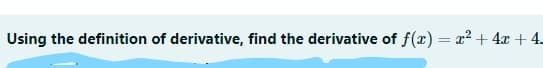 Using the definition of derivative, find the derivative of f(x) = x² + 4x + 4.
