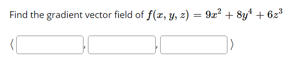 Find the gradient vector field of f(x, y, z) = 9x² + 8y* + 6z°
