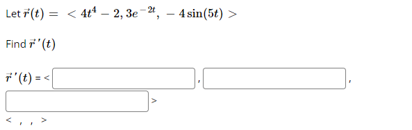 Let 7(t)
< 4t — 2, Зе 21, — 4sin(5t) >
- 2t
Find 7'(t)
7'(t) = <
v.
