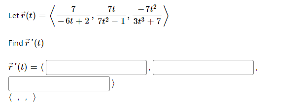 – 7t²
- 6t + 2' 7t2 – 1' 3t3 + 7
7
7t
Let 7 (t) =
Find 7'(t)
F'(t) = (
( , , )
