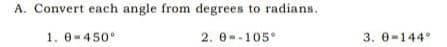 A. Convert each angle from degrees to radians.
1. 0-450°
2. 0--105°
3. 0-144°
