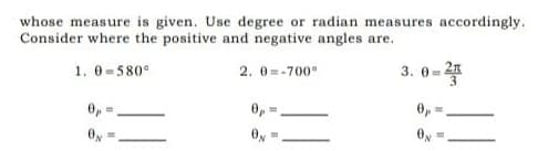 whose measure is given. Use degree or radian measures accordingly.
Consider where the positive and negative angles are.
1. 0-580°
3.0-2프
2. 0=-700°
