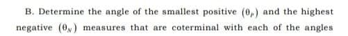 B. Determine the angle of the smallest positive (0,) and the highest
negative (0,) measures that are coterminal with each of the angles
