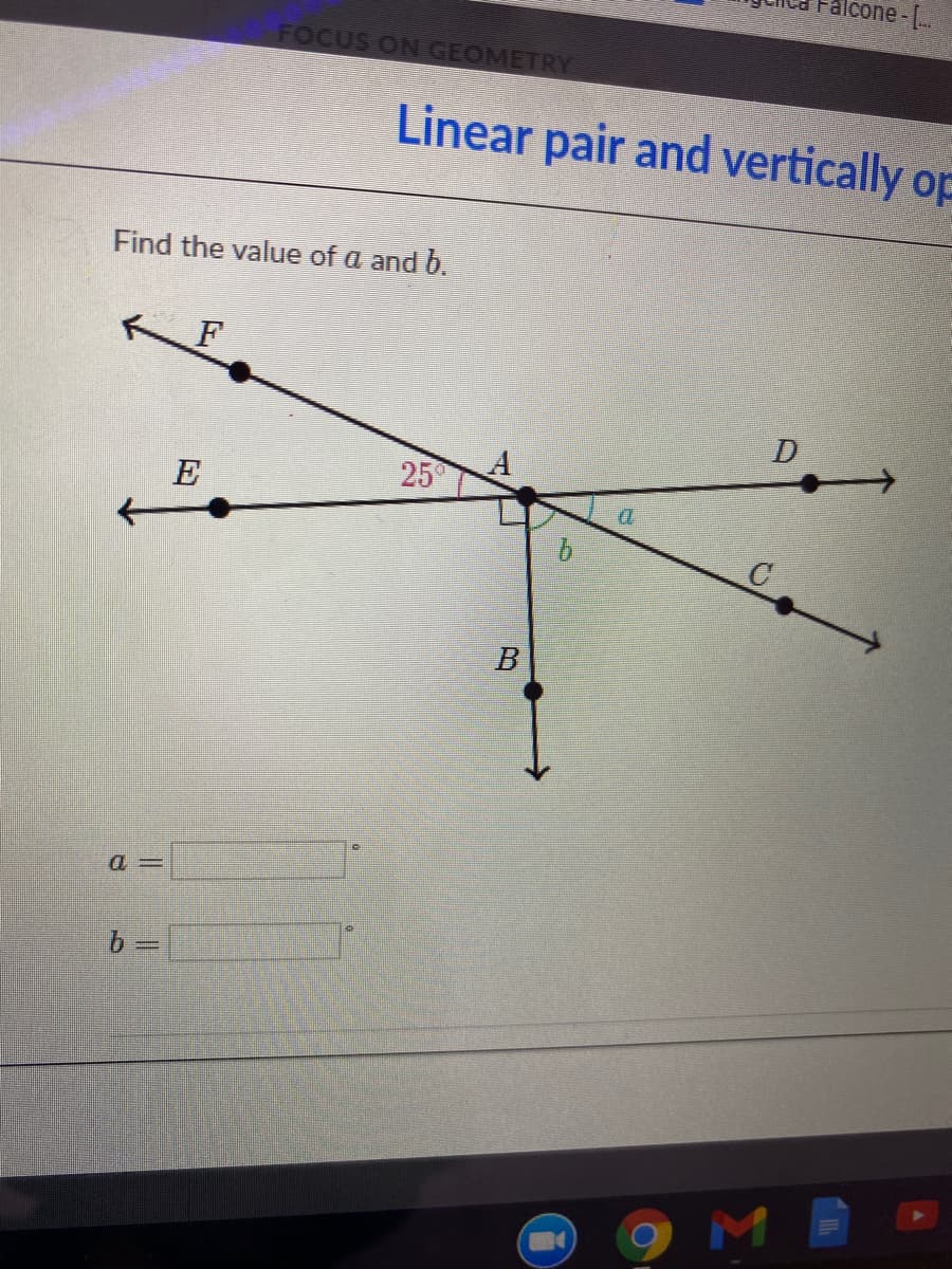 alcone-[..
FOCUS ON GEOMETRY
Linear pair and vertically op
Find the value of a and b.
KF
E
25
9.
a =
b =
ME
