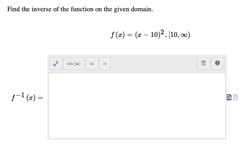 Find the inverse of the function on the given domain.
f(2) = (z – 10)2. [10, 0)
sin (a)
s-1 (2) =
