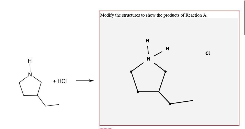 Modify the structures to show the products of Reaction A.
H
H
Cl
H
N.
+ HCI
Incerrest
