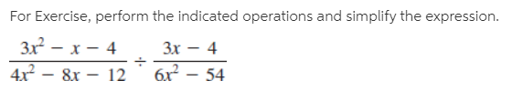 For Exercise, perform the indicated operations and simplify the expression.
Зx? — х — 4
4x – 8x – 12
Зх — 4
6x – 54
