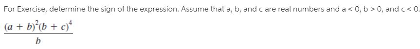 For Exercise, determine the sign of the expression. Assume that a, b, and c are real numbers and a < 0, b > 0, andc<0.
(a + b)(b + c)*
b
