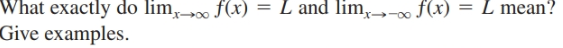 What exactly do lim, »∞ f(x)
= L and lim,_-∞ (x) = L mean?
Give examples.
